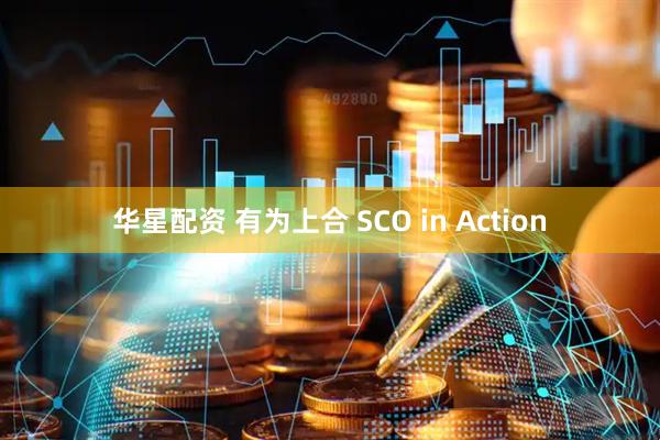 华星配资 有为上合 SCO in Action